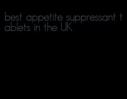 best appetite suppressant tablets in the UK