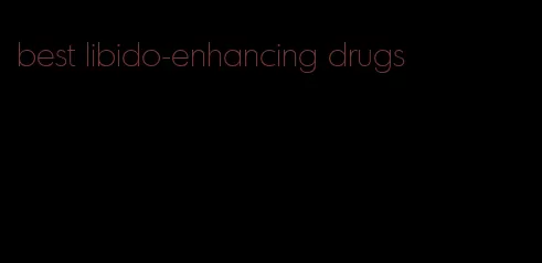 best libido-enhancing drugs