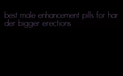 best male enhancement pills for harder bigger erections