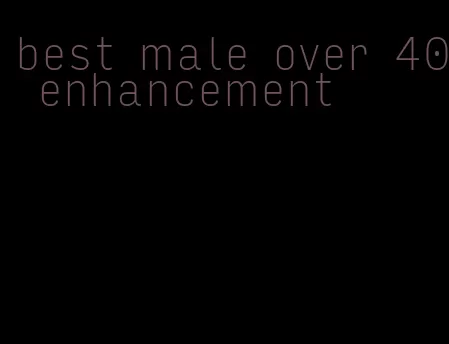 best male over 40 enhancement