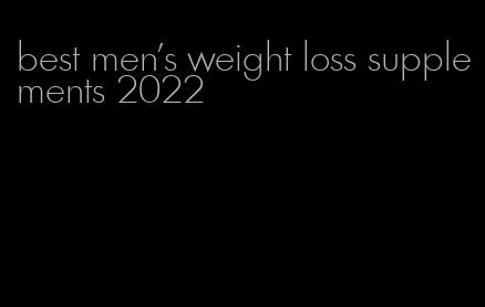 best men's weight loss supplements 2022