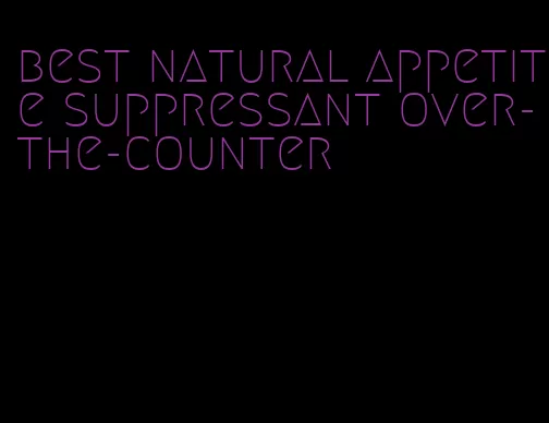 best natural appetite suppressant over-the-counter