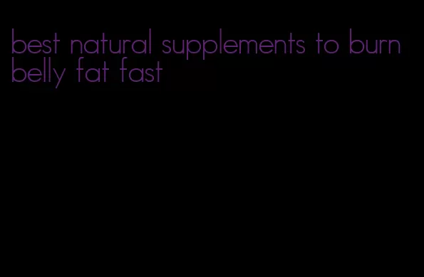 best natural supplements to burn belly fat fast