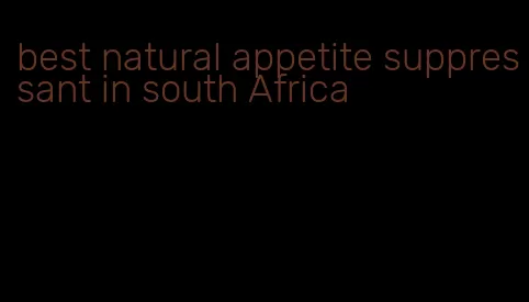 best natural appetite suppressant in south Africa