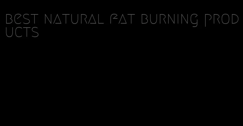 best natural fat burning products