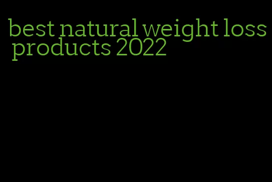 best natural weight loss products 2022