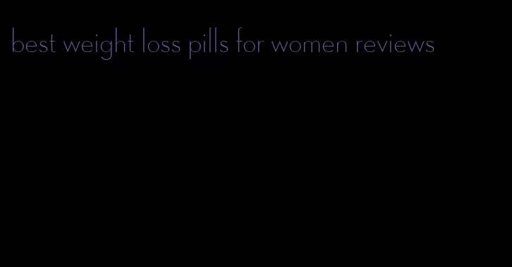 best weight loss pills for women reviews