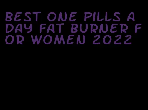 best one pills a day fat burner for women 2022