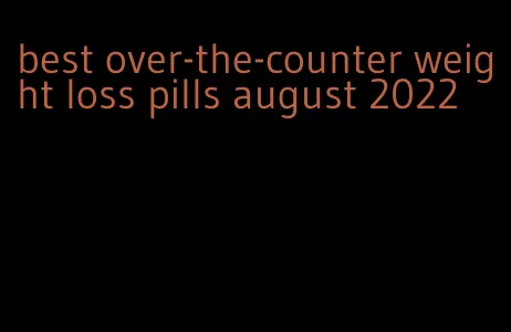 best over-the-counter weight loss pills august 2022