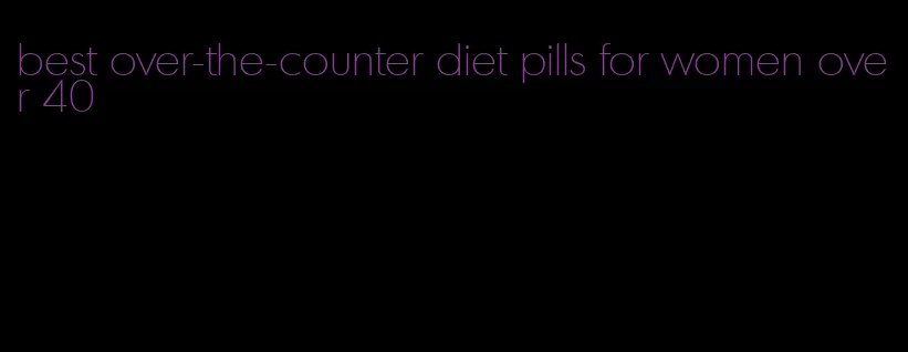 best over-the-counter diet pills for women over 40