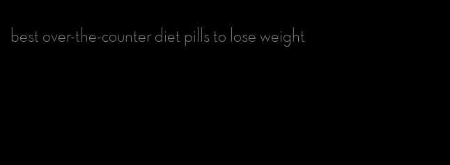 best over-the-counter diet pills to lose weight