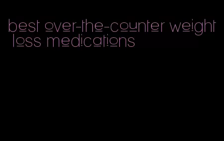 best over-the-counter weight loss medications