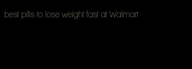 best pills to lose weight fast at Walmart