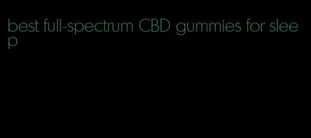 best full-spectrum CBD gummies for sleep