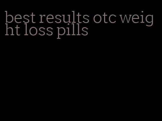 best results otc weight loss pills