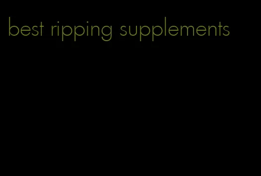 best ripping supplements