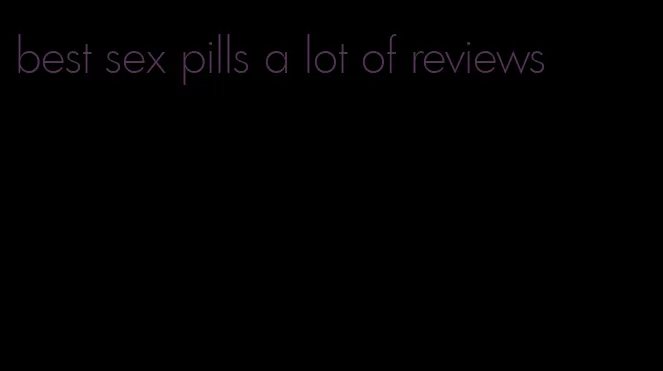 best sex pills a lot of reviews