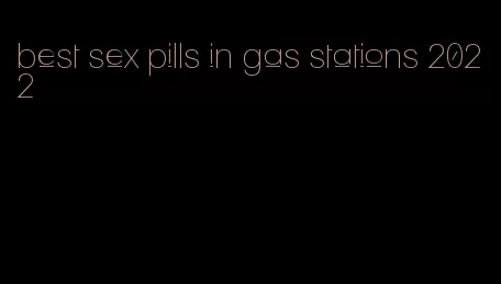 best sex pills in gas stations 2022