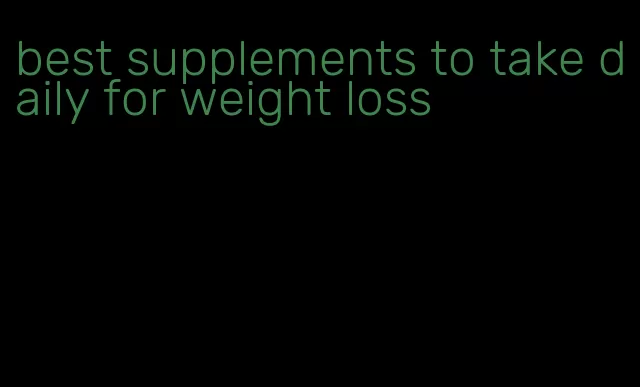 best supplements to take daily for weight loss