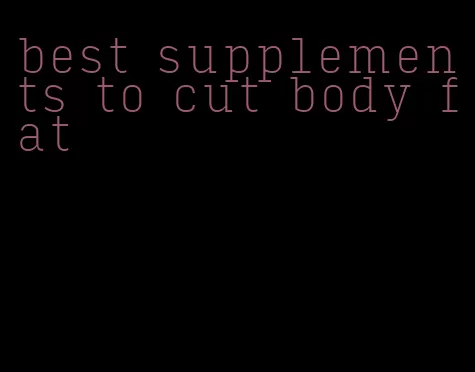 best supplements to cut body fat