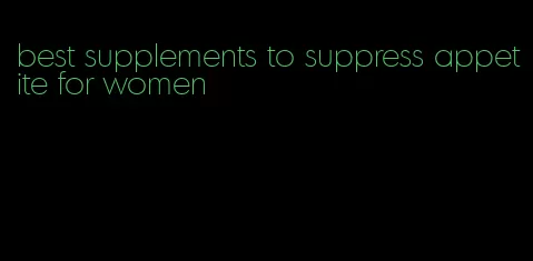 best supplements to suppress appetite for women