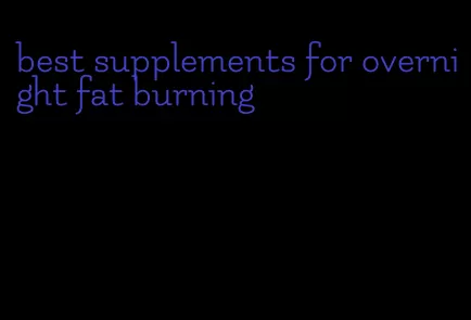 best supplements for overnight fat burning