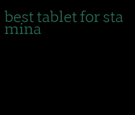 best tablet for stamina