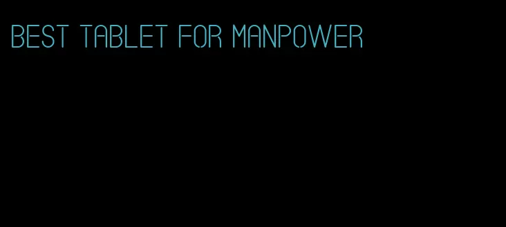 best tablet for manpower