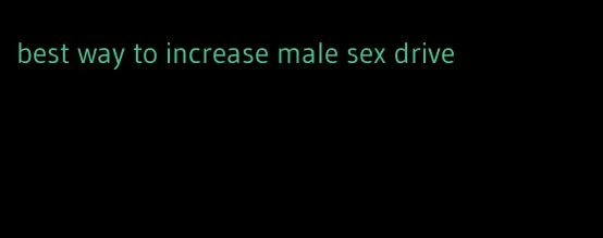 best way to increase male sex drive