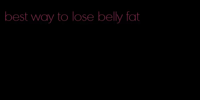 best way to lose belly fat