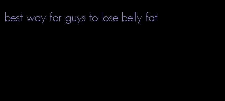 best way for guys to lose belly fat