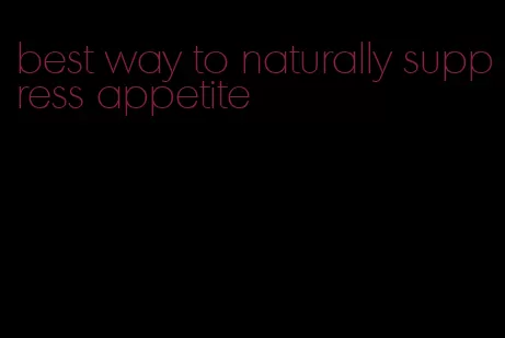 best way to naturally suppress appetite
