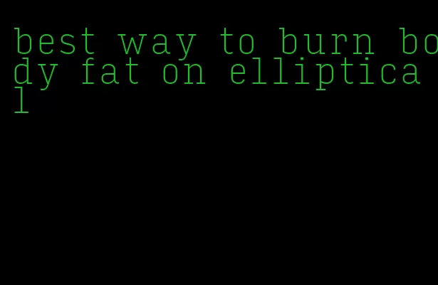 best way to burn body fat on elliptical
