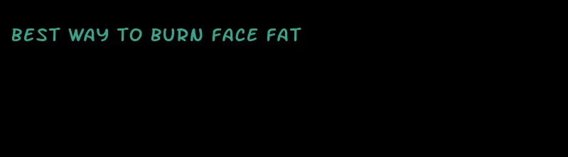 best way to burn face fat
