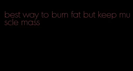 best way to burn fat but keep muscle mass