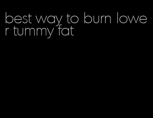 best way to burn lower tummy fat