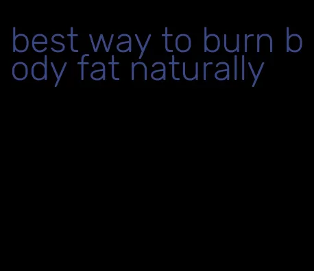 best way to burn body fat naturally