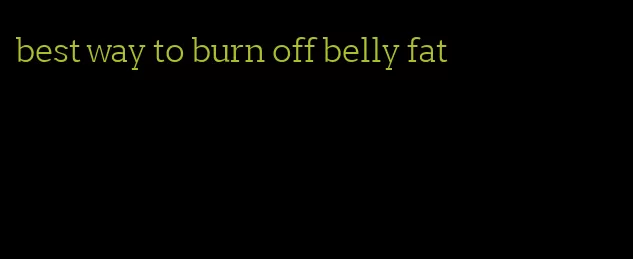 best way to burn off belly fat
