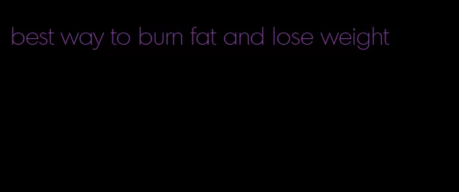 best way to burn fat and lose weight