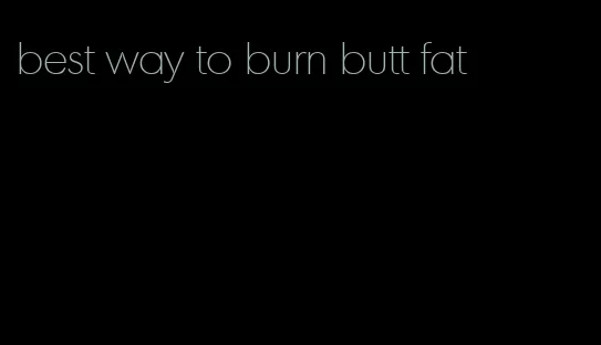 best way to burn butt fat