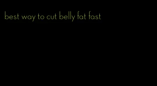 best way to cut belly fat fast
