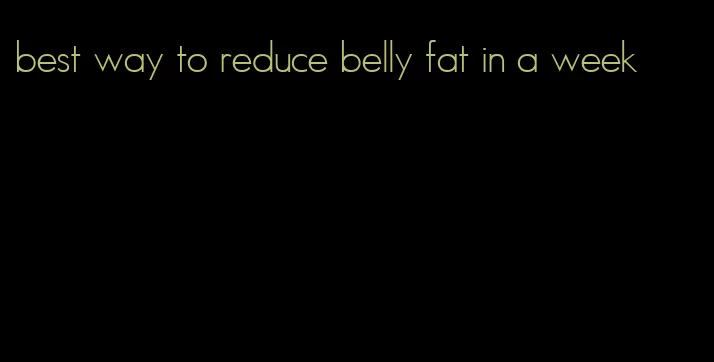 best way to reduce belly fat in a week
