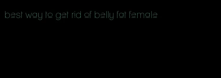 best way to get rid of belly fat female