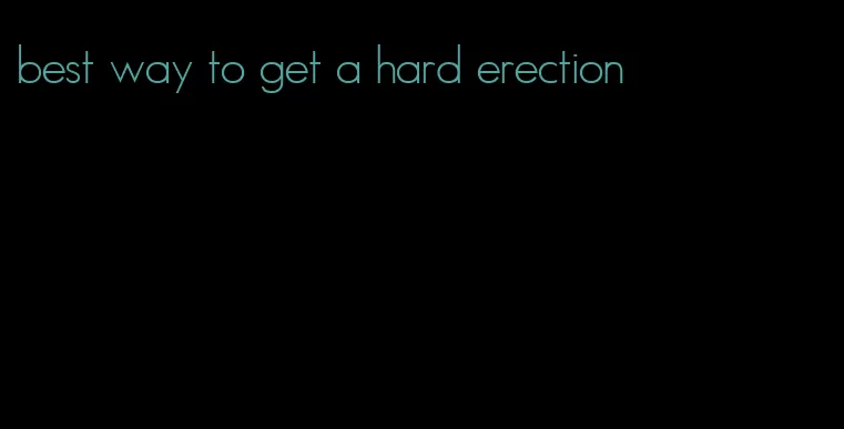 best way to get a hard erection