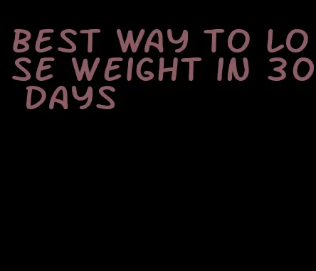 best way to lose weight in 30 days