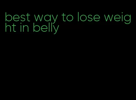 best way to lose weight in belly