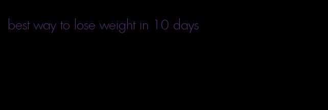 best way to lose weight in 10 days
