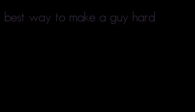 best way to make a guy hard