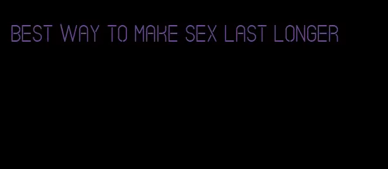 best way to make sex last longer