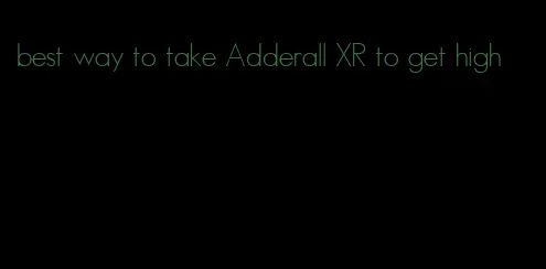 best way to take Adderall XR to get high